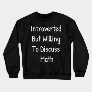 Introverted But Willing To Discuss Math Crewneck Sweatshirt